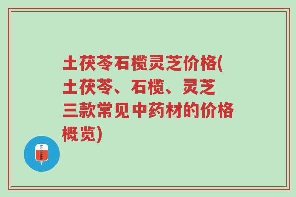 土茯苓石榄灵芝价格(土茯苓、石榄、灵芝 三款常见中药材的价格概览)-第1张图片-超越 土茯苓石榄灵芝价格(土茯苓、石榄、灵芝 三款常见中药材的价格概览)-第1张图片-超越