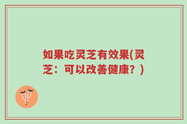 如果吃灵芝有效果(灵芝:可以改善健康?)-第1张图片-超越 如果吃灵芝有效果(灵芝:可以改善健康?)-第1张图片-超越