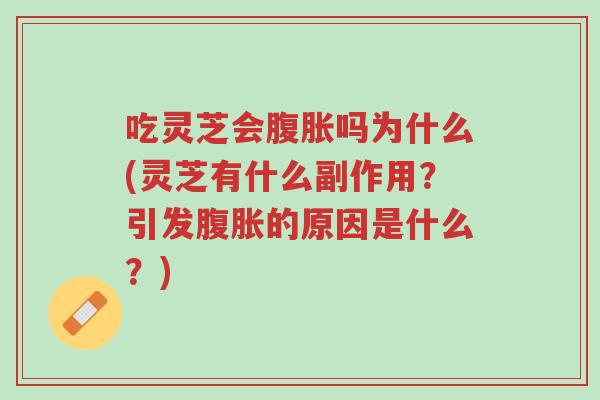 吃灵芝会腹胀吗为什么(灵芝有什么副作用?引发腹胀的原因是什么?)-第1张图片-超越 吃灵芝会腹胀吗为什么(灵芝有什么副作用?引发腹胀的原因是什么?)-第1张图片-超越