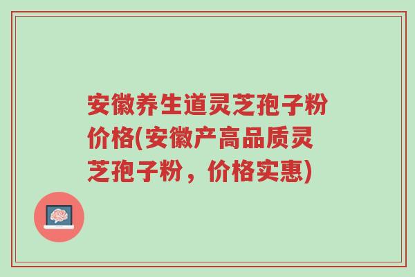 安徽养生道灵芝孢子粉价格(安徽产高品质灵芝孢子粉,价格实惠)-第1张图片-超越 安徽养生道灵芝孢子粉价格(安徽产高品质灵芝孢子粉,价格实惠)-第1张图片-超越