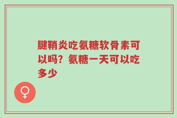 腱鞘炎吃氨糖软骨素可以吗?氨糖一天可以吃多少-第1张图片-超越 腱鞘炎吃氨糖软骨素可以吗?氨糖一天可以吃多少-第1张图片-超越
