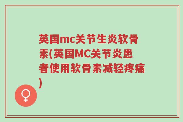 英国mc关节生炎软骨素(英国MC关节炎患者使用软骨素减轻疼痛)-第1张图片-超越 英国mc关节生炎软骨素(英国MC关节炎患者使用软骨素减轻疼痛)-第1张图片-超越