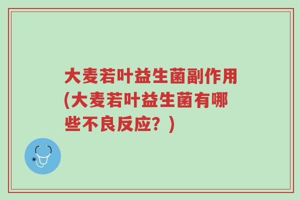 大麦若叶益生菌副作用(大麦若叶益生菌有哪些不良反应?)-第1张图片-超越 大麦若叶益生菌副作用(大麦若叶益生菌有哪些不良反应?)-第1张图片-超越