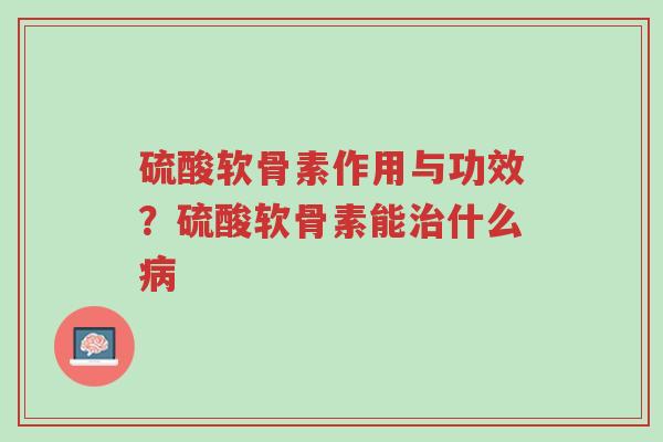 硫酸软骨素作用与功效?硫酸软骨素能治什么病-第1张图片-超越 硫酸软骨素作用与功效?硫酸软骨素能治什么病-第1张图片-超越