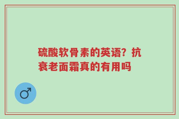 硫酸软骨素的英语?抗衰老面霜真的有用吗-第1张图片-超越 硫酸软骨素的英语?抗衰老面霜真的有用吗-第1张图片-超越