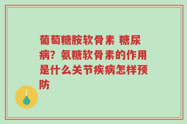 葡萄糖胺软骨素 糖尿病?氨糖软骨素的作用是什么关节疾病怎样预防-第1张图片-超越 葡萄糖胺软骨素 糖尿病?氨糖软骨素的作用是什么关节疾病怎样预防-第1张图片-超越