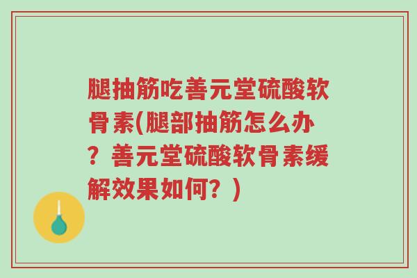 腿抽筋吃善元堂硫酸软骨素(腿部抽筋怎么办?善元堂硫酸软骨素缓解效果如何?)-第1张图片-超越 腿抽筋吃善元堂硫酸软骨素(腿部抽筋怎么办?善元堂硫酸软骨素缓解效果如何?)-第1张图片-超越