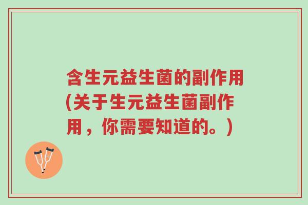 含生元益生菌的副作用(关于生元益生菌副作用,你需要知道的。)-第1张图片-超越 含生元益生菌的副作用(关于生元益生菌副作用,你需要知道的。)-第1张图片-超越