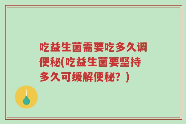 吃益生菌需要吃多久调便秘(吃益生菌要坚持多久可缓解便秘?)-第1张图片-超越 吃益生菌需要吃多久调便秘(吃益生菌要坚持多久可缓解便秘?)-第1张图片-超越