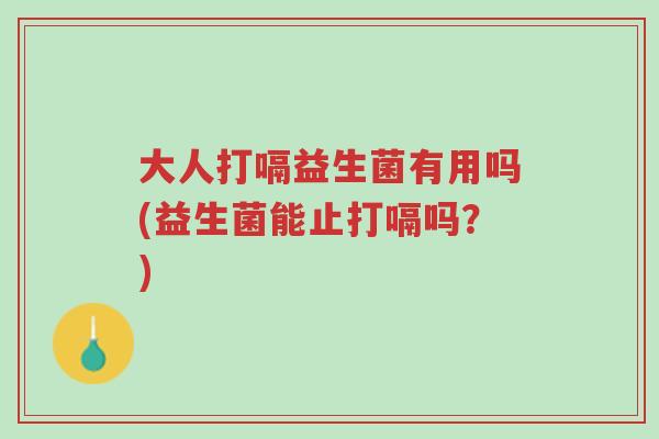 大人打嗝益生菌有用吗(益生菌能止打嗝吗?)-第1张图片-超越 大人打嗝益生菌有用吗(益生菌能止打嗝吗?)-第1张图片-超越
