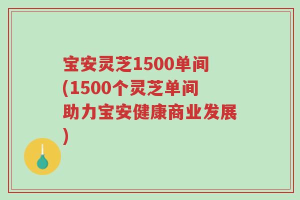宝安灵芝1500单间(1500个灵芝单间助力宝安健康商业发展)-第1张图片-超越 宝安灵芝1500单间(1500个灵芝单间助力宝安健康商业发展)-第1张图片-超越