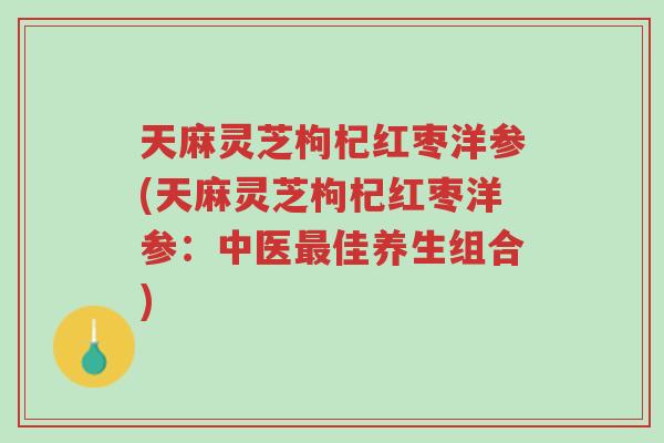 天麻灵芝枸杞红枣洋参(天麻灵芝枸杞红枣洋参:中医最佳养生组合)-第1张图片-超越 天麻灵芝枸杞红枣洋参(天麻灵芝枸杞红枣洋参:中医最佳养生组合)-第1张图片-超越
