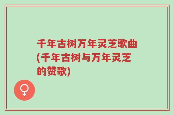 千年古树万年灵芝歌曲(千年古树与万年灵芝的赞歌)-第1张图片-超越 千年古树万年灵芝歌曲(千年古树与万年灵芝的赞歌)-第1张图片-超越