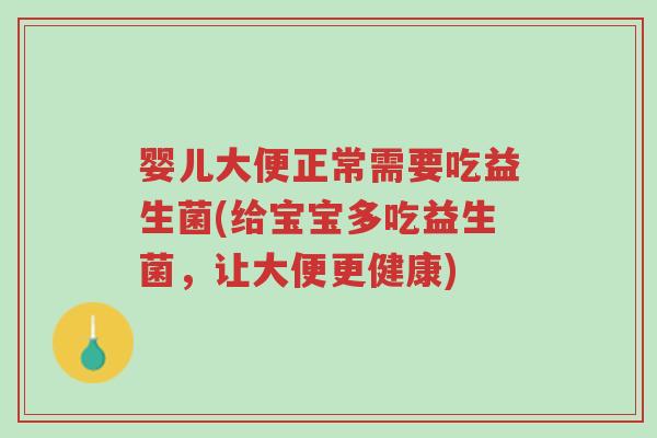 婴儿大便正常需要吃益生菌(给宝宝多吃益生菌,让大便更健康)-第1张图片-超越 婴儿大便正常需要吃益生菌(给宝宝多吃益生菌,让大便更健康)-第1张图片-超越