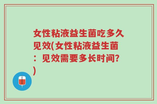 女性粘液益生菌吃多久见效(女性粘液益生菌:见效需要多长时间?)-第1张图片-超越 女性粘液益生菌吃多久见效(女性粘液益生菌:见效需要多长时间?)-第1张图片-超越