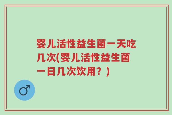 婴儿活性益生菌一天吃几次(婴儿活性益生菌一日几次饮用?)-第1张图片-超越 婴儿活性益生菌一天吃几次(婴儿活性益生菌一日几次饮用?)-第1张图片-超越