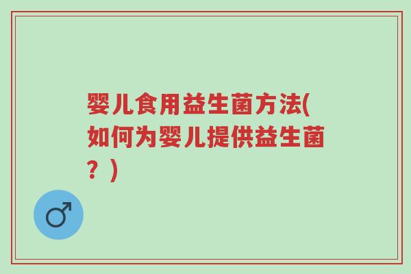 婴儿食用益生菌方法(如何为婴儿提供益生菌?)-第1张图片-超越 婴儿食用益生菌方法(如何为婴儿提供益生菌?)-第1张图片-超越