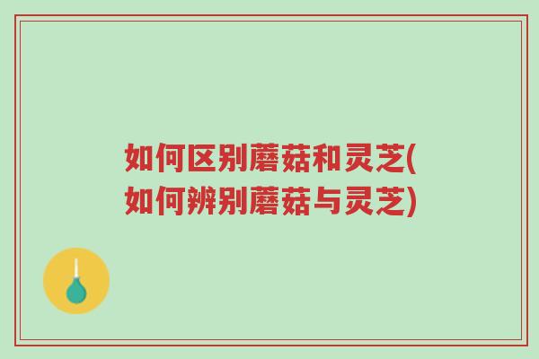如何区别蘑菇和灵芝(如何辨别蘑菇与灵芝)-第1张图片-超越 如何区别蘑菇和灵芝(如何辨别蘑菇与灵芝)-第1张图片-超越