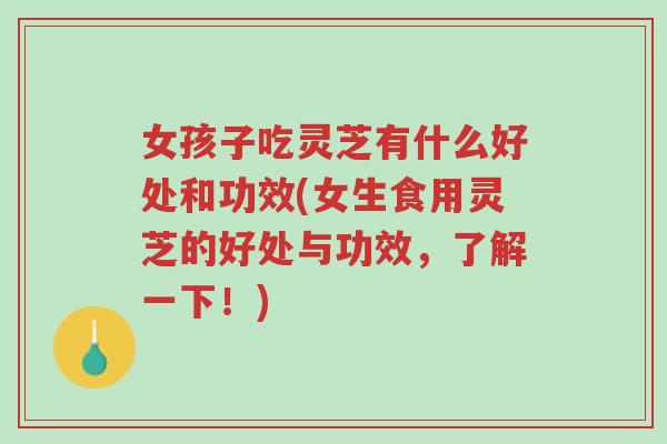 女孩子吃灵芝有什么好处和功效(女生食用灵芝的好处与功效,了解一下!)-第1张图片-超越 女孩子吃灵芝有什么好处和功效(女生食用灵芝的好处与功效,了解一下!)-第1张图片-超越