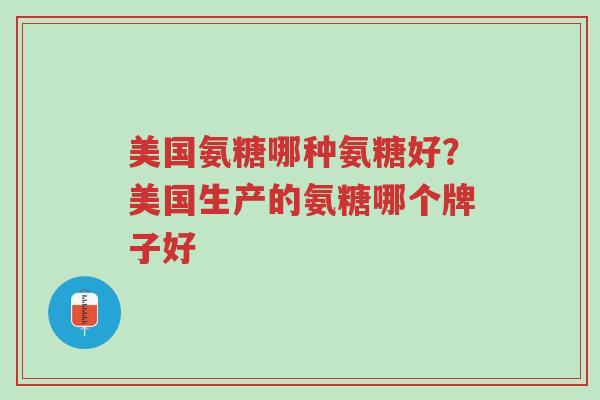 美国氨糖哪种氨糖好?美国生产的氨糖哪个牌子好-第1张图片-超越 美国氨糖哪种氨糖好?美国生产的氨糖哪个牌子好-第1张图片-超越