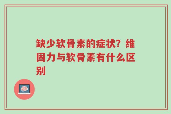 缺少软骨素的症状?维固力与软骨素有什么区别-第1张图片-超越 缺少软骨素的症状?维固力与软骨素有什么区别-第1张图片-超越