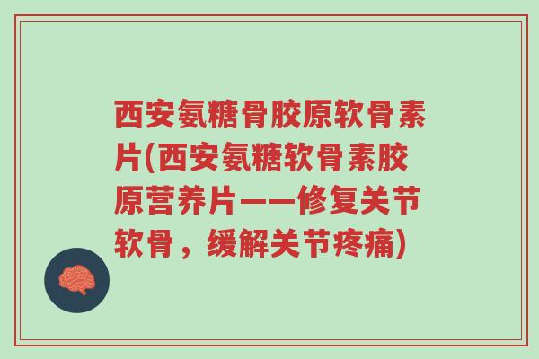 西安氨糖骨胶原软骨素片(西安氨糖软骨素胶原营养片——修复关节软骨,缓解关节疼痛)-第1张图片-超越 西安氨糖骨胶原软骨素片(西安氨糖软骨素胶原营养片——修复关节软骨,缓解关节疼痛)-第1张图片-超越