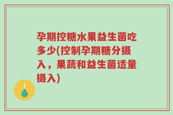 孕期控糖水果益生菌吃多少(控制孕期糖分摄入,果蔬和益生菌适量摄入)-第1张图片-超越 孕期控糖水果益生菌吃多少(控制孕期糖分摄入,果蔬和益生菌适量摄入)-第1张图片-超越