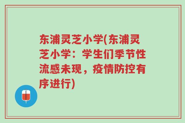 东浦灵芝小学(东浦灵芝小学:学生们季节性流感未现,疫情防控有序进行)-第1张图片-超越 东浦灵芝小学(东浦灵芝小学:学生们季节性流感未现,疫情防控有序进行)-第1张图片-超越