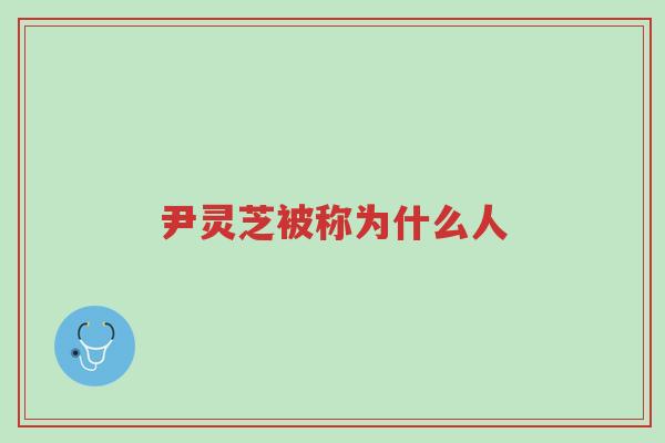 尹灵芝被称为什么人-第1张图片-超越 尹灵芝被称为什么人-第1张图片-超越