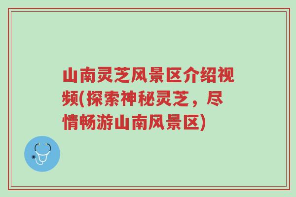 山南灵芝风景区介绍视频(探索神秘灵芝,尽情畅游山南风景区)-第1张图片-超越 山南灵芝风景区介绍视频(探索神秘灵芝,尽情畅游山南风景区)-第1张图片-超越