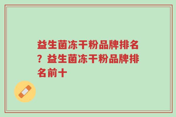 益生菌冻干粉品牌排名?益生菌冻干粉品牌排名前十-第1张图片-超越 益生菌冻干粉品牌排名?益生菌冻干粉品牌排名前十-第1张图片-超越