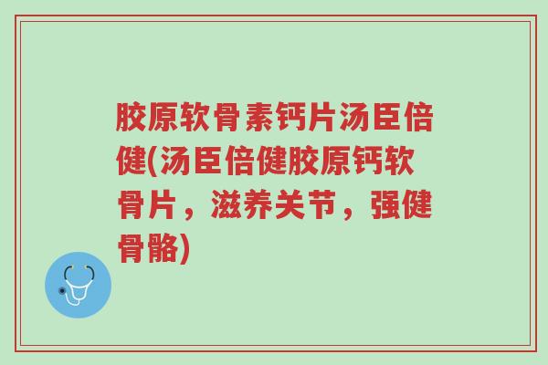 胶原软骨素钙片汤臣倍健(汤臣倍健胶原钙软骨片,滋养关节,强健骨骼)-第1张图片-超越 胶原软骨素钙片汤臣倍健(汤臣倍健胶原钙软骨片,滋养关节,强健骨骼)-第1张图片-超越