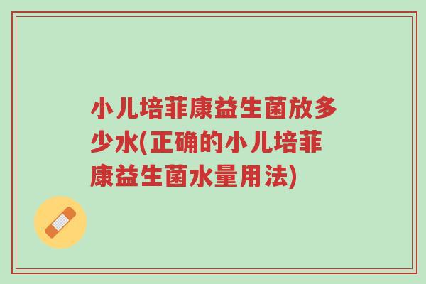 小儿培菲康益生菌放多少水(正确的小儿培菲康益生菌水量用法)-第1张图片-超越 小儿培菲康益生菌放多少水(正确的小儿培菲康益生菌水量用法)-第1张图片-超越
