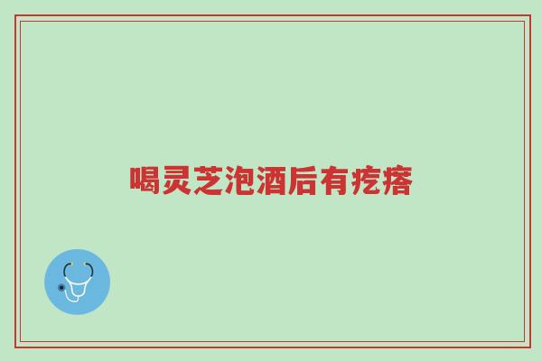 喝灵芝泡酒后有疙瘩-第1张图片-超越 喝灵芝泡酒后有疙瘩-第1张图片-超越