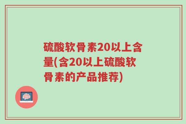 硫酸软骨素20以上含量(含20以上硫酸软骨素的产品推荐)-第1张图片-超越 硫酸软骨素20以上含量(含20以上硫酸软骨素的产品推荐)-第1张图片-超越