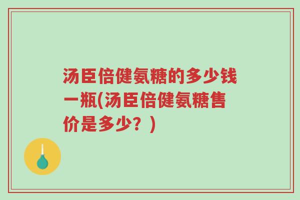 汤臣倍健氨糖的多少钱一瓶(汤臣倍健氨糖售价是多少?)-第1张图片-超越 汤臣倍健氨糖的多少钱一瓶(汤臣倍健氨糖售价是多少?)-第1张图片-超越