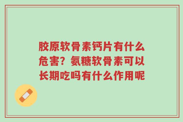 胶原软骨素钙片有什么危害?氨糖软骨素可以长期吃吗有什么作用呢-第1张图片-超越 胶原软骨素钙片有什么危害?氨糖软骨素可以长期吃吗有什么作用呢-第1张图片-超越