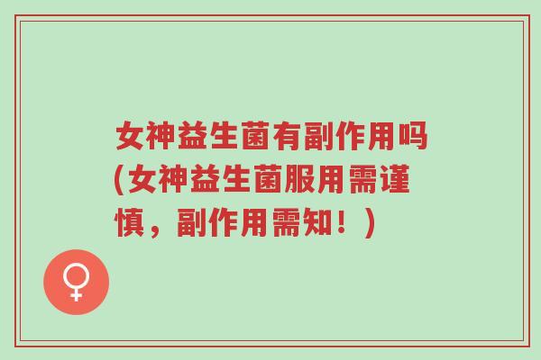女神益生菌有副作用吗(女神益生菌服用需谨慎，副作用需知！)-第1张图片-超越