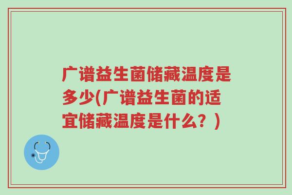 广谱益生菌储藏温度是多少(广谱益生菌的适宜储藏温度是什么?)-第1张图片-超越 广谱益生菌储藏温度是多少(广谱益生菌的适宜储藏温度是什么?)-第1张图片-超越