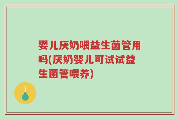 婴儿厌奶喂益生菌管用吗(厌奶婴儿可试试益生菌管喂养)-第1张图片-超越 婴儿厌奶喂益生菌管用吗(厌奶婴儿可试试益生菌管喂养)-第1张图片-超越
