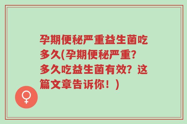 孕期便秘严重益生菌吃多久(孕期便秘严重?多久吃益生菌有效?这篇文章告诉你!)-第1张图片-超越 孕期便秘严重益生菌吃多久(孕期便秘严重?多久吃益生菌有效?这篇文章告诉你!)-第1张图片-超越