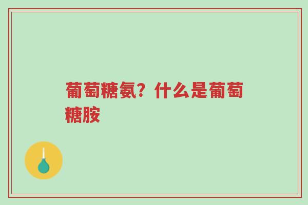 葡萄糖氨?什么是葡萄糖胺-第1张图片-超越 葡萄糖氨?什么是葡萄糖胺-第1张图片-超越
