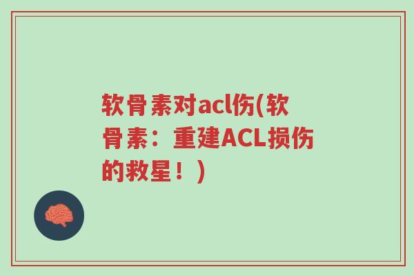 软骨素对acl伤(软骨素:重建ACL损伤的救星!)-第1张图片-超越 软骨素对acl伤(软骨素:重建ACL损伤的救星!)-第1张图片-超越