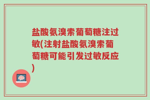 盐酸氨溴索葡萄糖注过敏(注射盐酸氨溴索葡萄糖可能引发过敏反应)-第1张图片-超越 盐酸氨溴索葡萄糖注过敏(注射盐酸氨溴索葡萄糖可能引发过敏反应)-第1张图片-超越