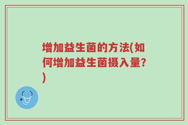 增加益生菌的方法(如何增加益生菌摄入量?)-第1张图片-超越 增加益生菌的方法(如何增加益生菌摄入量?)-第1张图片-超越
