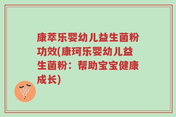 康萃乐婴幼儿益生菌粉功效(康珂乐婴幼儿益生菌粉:帮助宝宝健康成长)-第1张图片-超越 康萃乐婴幼儿益生菌粉功效(康珂乐婴幼儿益生菌粉:帮助宝宝健康成长)-第1张图片-超越