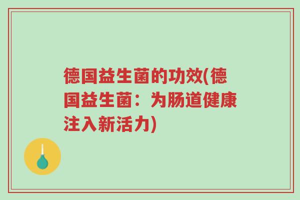 德国益生菌的功效(德国益生菌：为肠道健康注入新活力)-第1张图片-超越