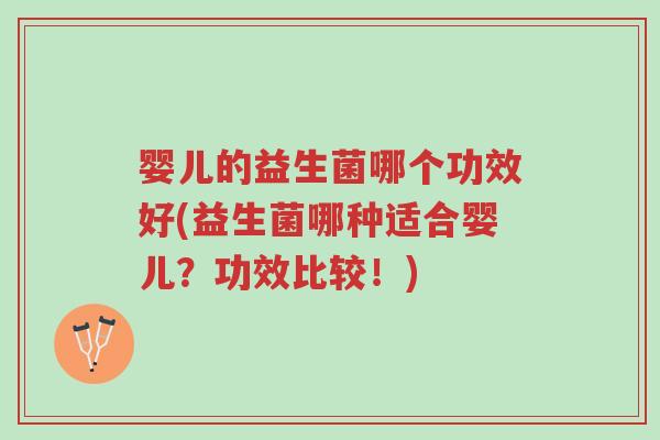 婴儿的益生菌哪个功效好(益生菌哪种适合婴儿？功效比较！)-第1张图片-超越