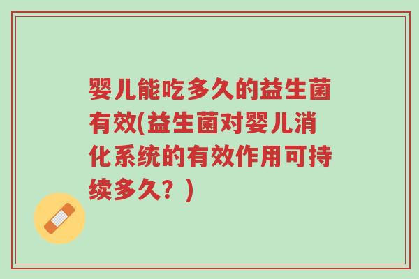 婴儿能吃多久的益生菌有效(益生菌对婴儿消化系统的有效作用可持续多久?)-第1张图片-超越 婴儿能吃多久的益生菌有效(益生菌对婴儿消化系统的有效作用可持续多久?)-第1张图片-超越
