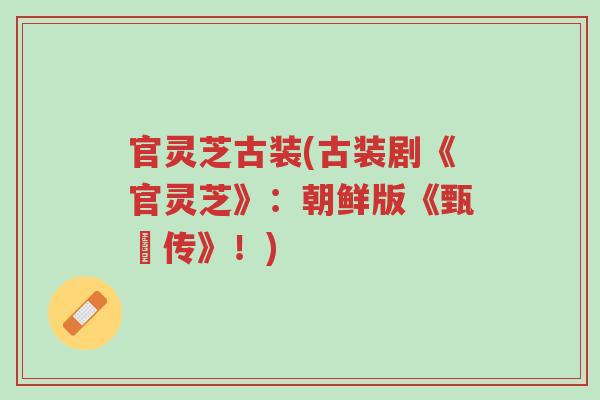 官灵芝古装(古装剧《官灵芝》：朝鲜版《甄嬛传》！)-第1张图片-超越